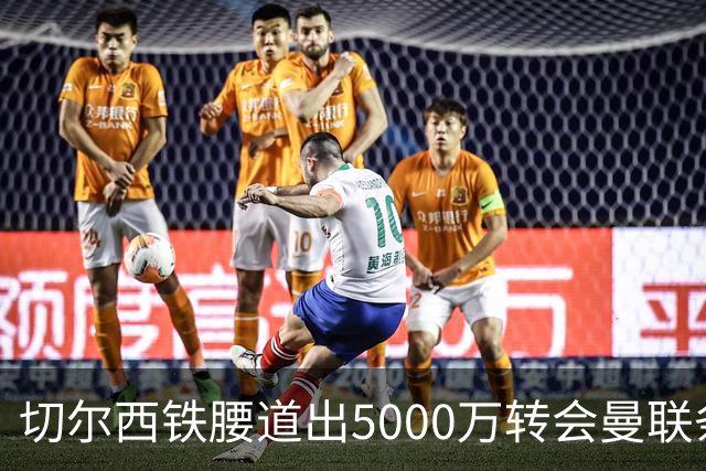 切尔西铁腰道出5000万转会曼联条件！埃德本周再次体检，原因曝光